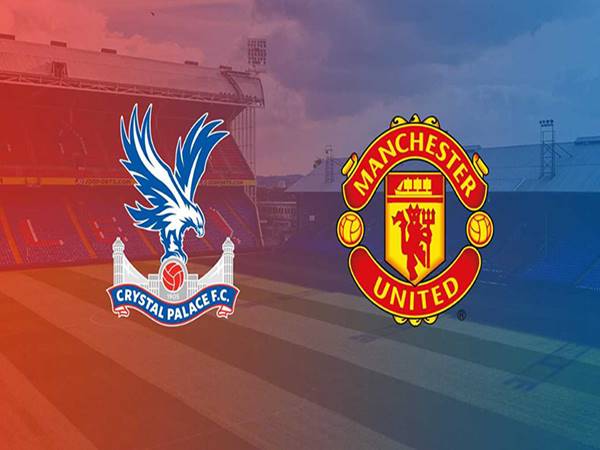 Nhận định Crystal Palace vs Manchester United vào 3h15 ngày 4/3