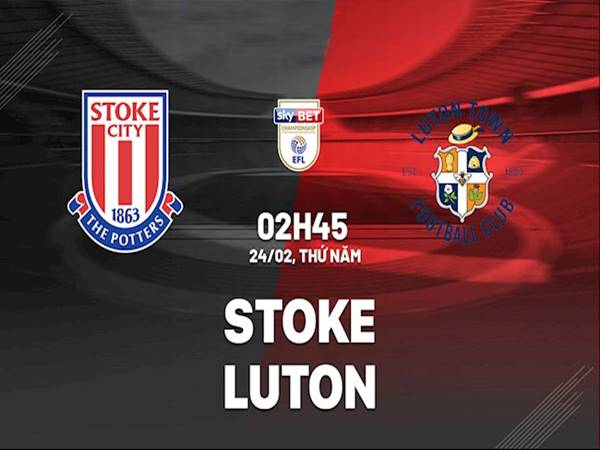 Nhận định kết quả Stoke City vs Luton, 2h45 ngày 24/2