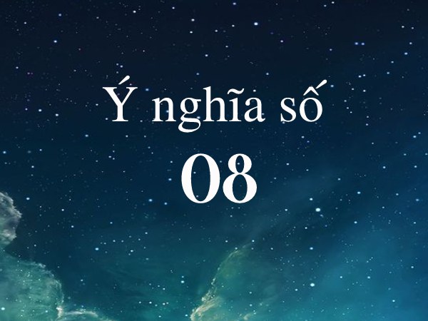 Ý nghĩa số 08 là gì? Đề về 08 hôm sau đánh con gì?