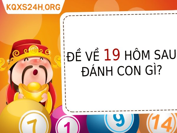 Đề về 19 hôm sau đánh con gì may mắn dễ trúng độc đắc?