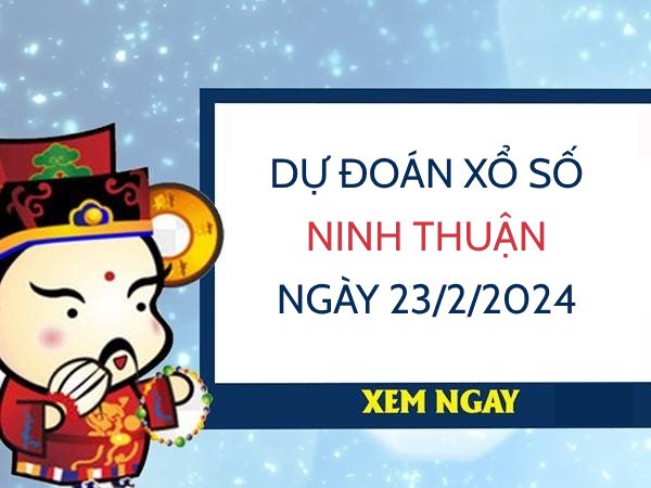 Dự đoán KQ xổ số Ninh Thuận ngày 23/2/2024 hôm nay thứ 6