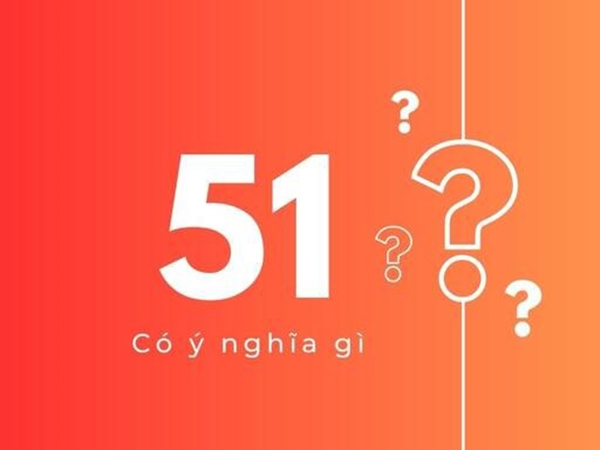 Ý nghĩa số 51 con số mang tài lộc đặc biệt