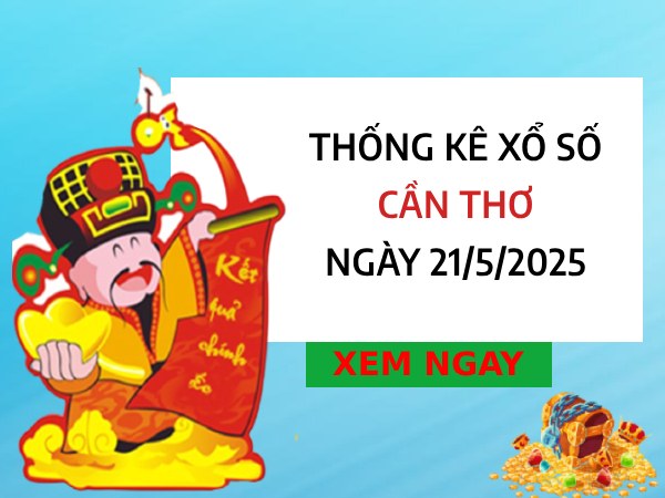 Thống kê xổ số Cần Thơ ngày 21/5/2025 siêu chuẩn thứ 4