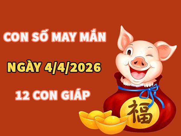 Con số may mắn hôm nay 4/4/2026 thứ 7 của 12 con giáp