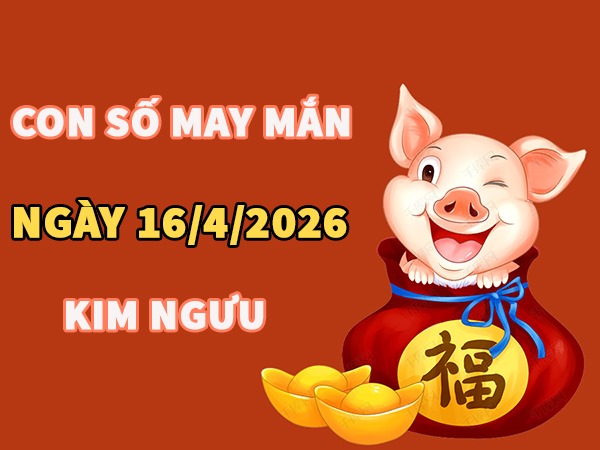 Con số may mắn hôm nay 16/4/2026 thứ 5 cung Kim Ngưu