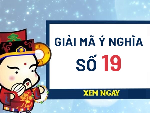 Giải mã ý nghĩa số 19 trong phong thủy có phải số may mắn?